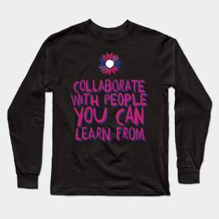 collaborate with people you can learn from Long Sleeve T-Shirt